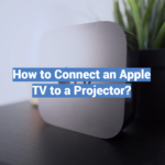 How to Connect an Apple TV to a Projector?