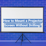 How to Mount a Projector Screen Without Drilling?