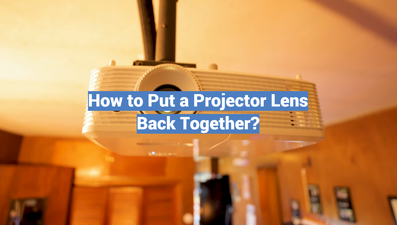 How to Put a Projector Lens Back Together?
