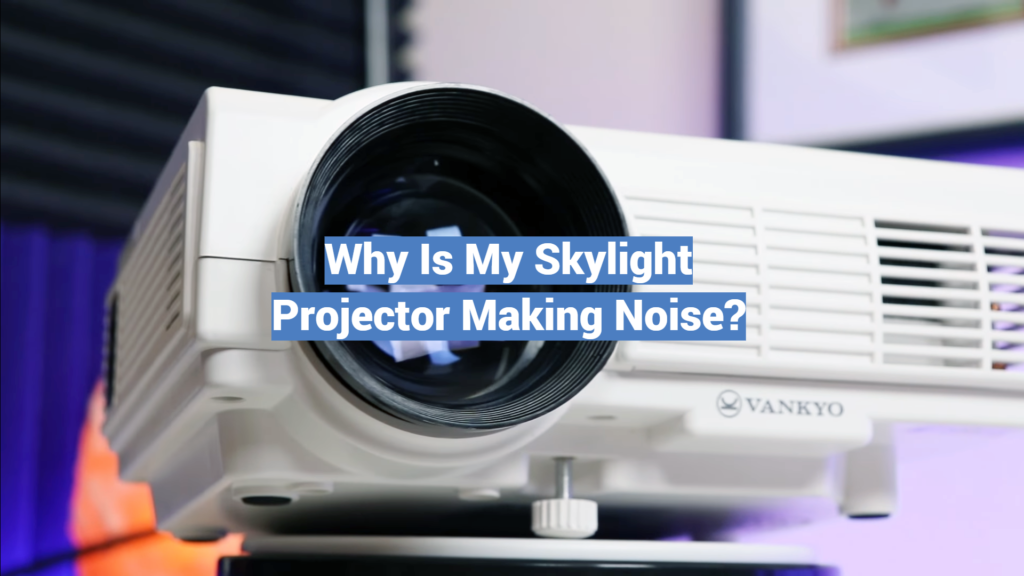 Why Is My Skylight Projector Making Noise? ProjectorProfy