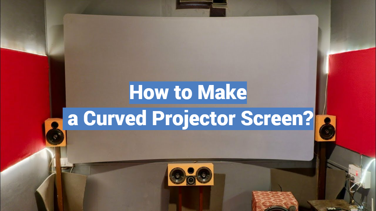 How to Make a Curved Projector Screen?