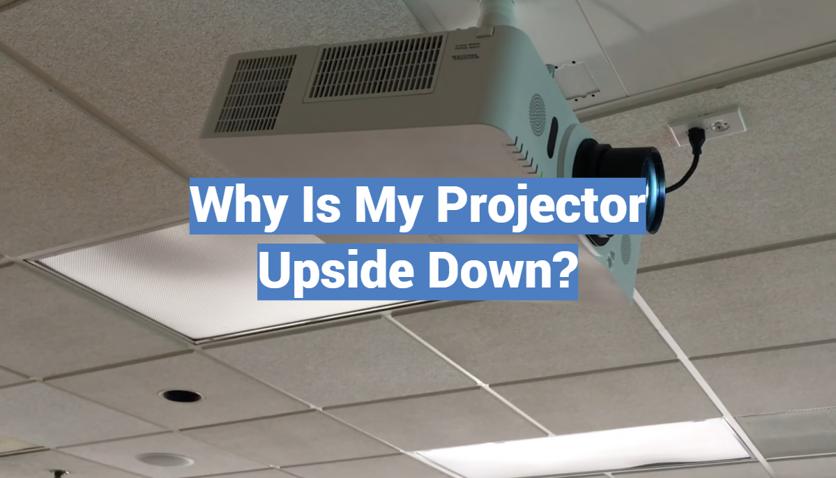 Why Is My Projector Upside Down?