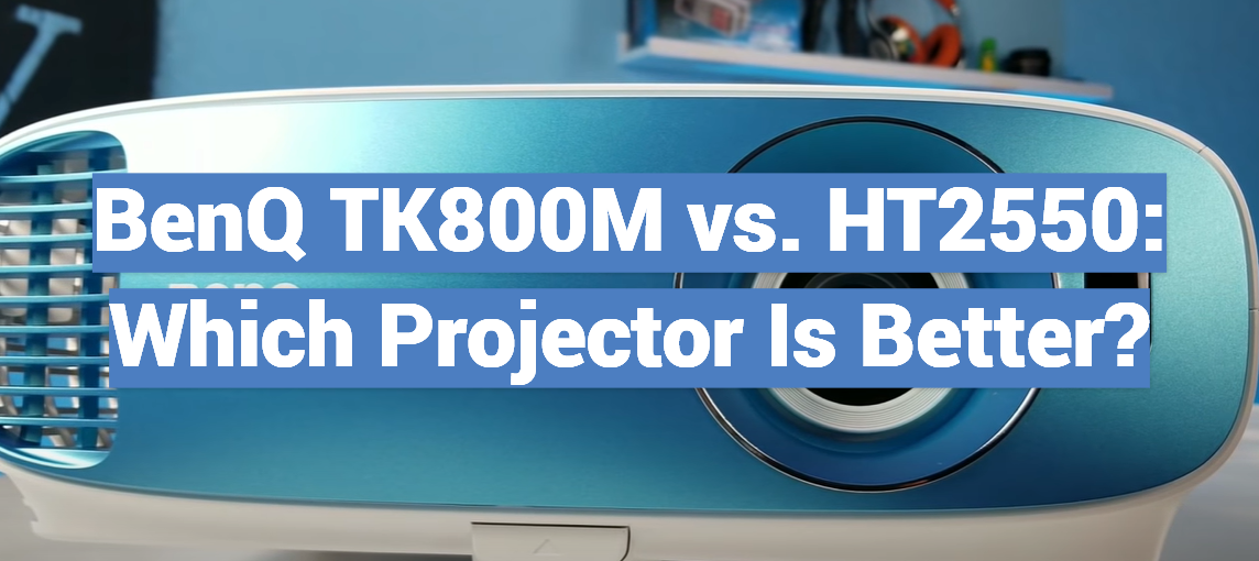 BenQ TK800M vs. HT2550: Which Projector Is Better?