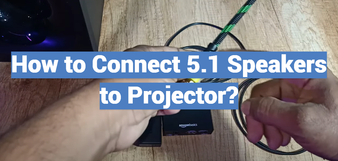 How to Connect 5.1 Speakers to Projector?