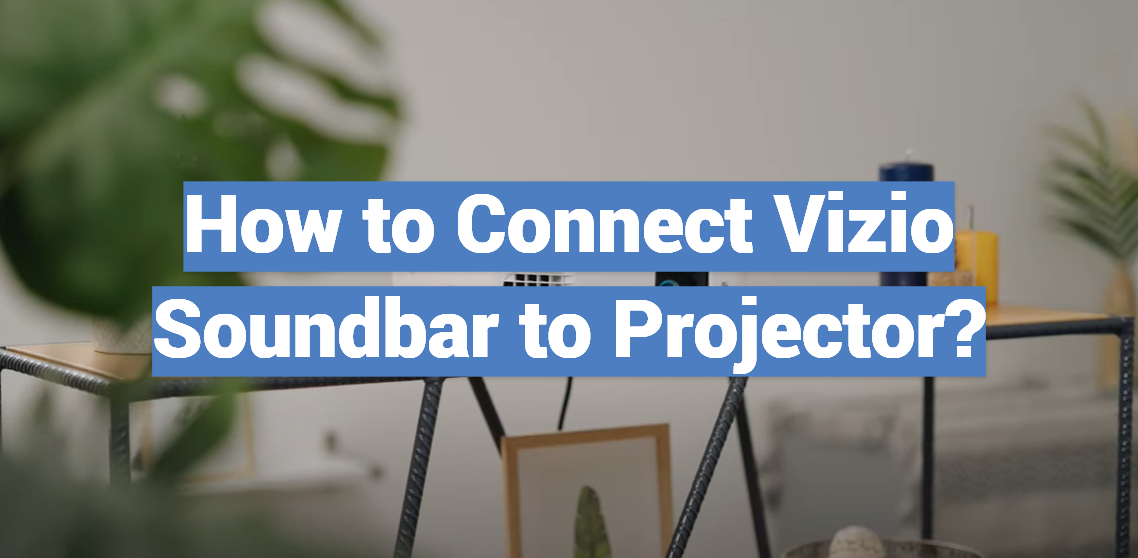How to Connect Vizio Soundbar to Projector?