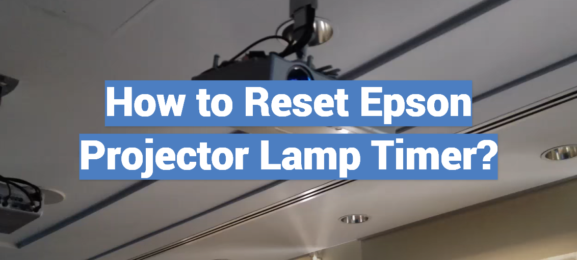 How to Reset Epson Projector Lamp Timer?