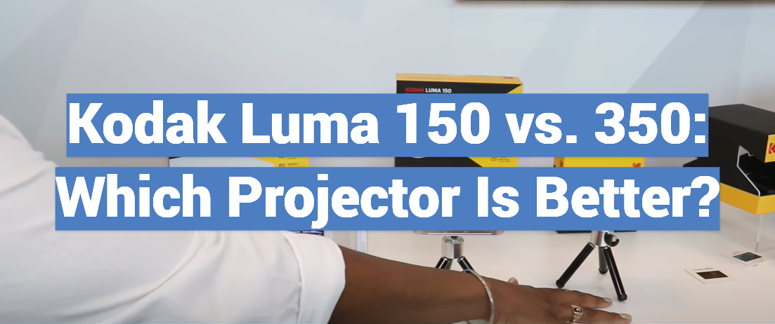Kodak Luma 150 vs. 350: Which Projector Is Better?