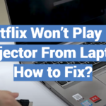 Netflix Won’t Play On Projector From Laptop: How to Fix?